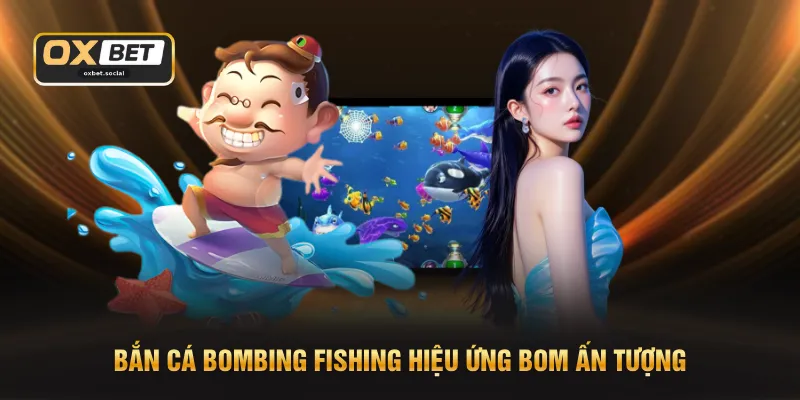 Bắn cá Bombing Fishing hiệu ứng bom ấn tượng