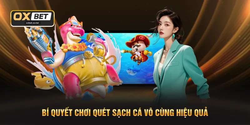 Bí quyết chơi quét sạch cá vô cùng hiệu quả