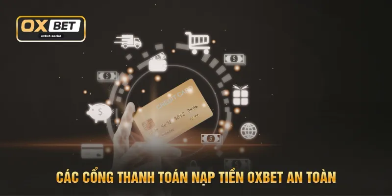 Các cổng thanh toán nạp tiền OXBET an toàn