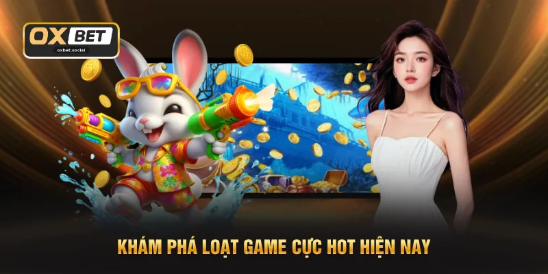 Khám phá loạt game cực hot hiện nay