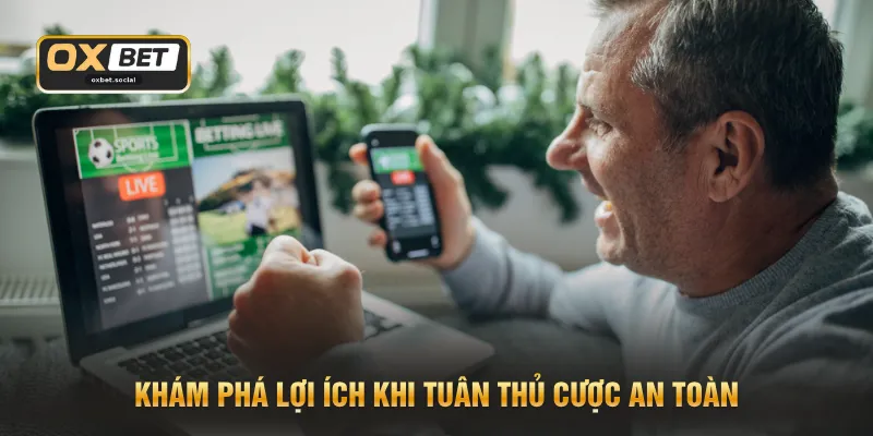 Khám phá lợi ích khi tuân thủ cược an toàn