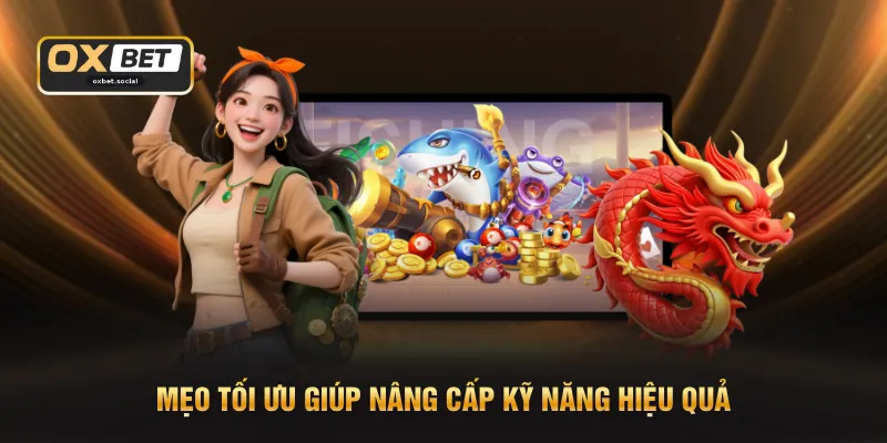 Mẹo tối ưu giúp nâng cấp kỹ năng hiệu quả