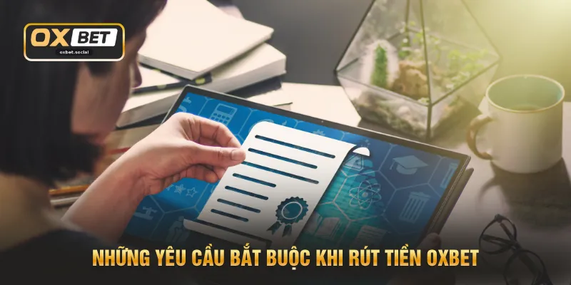 Những yêu cầu bắt buộc khi rút tiền OXBET
