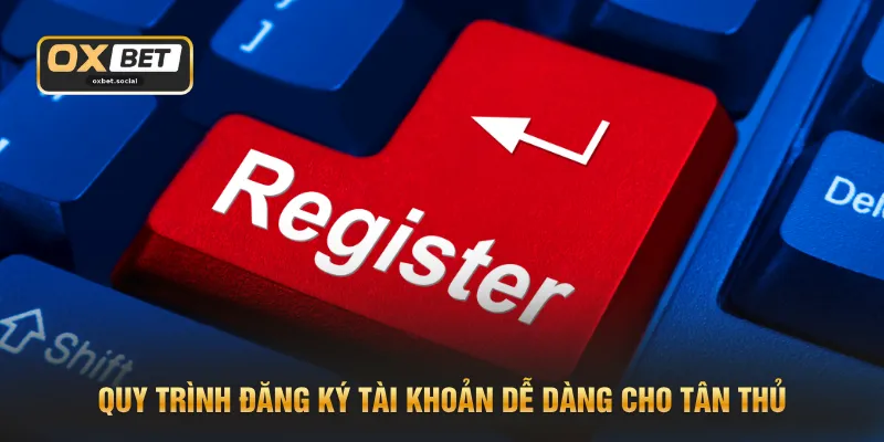 Quy trình đăng ký tài khoản dễ dàng cho tân thủ