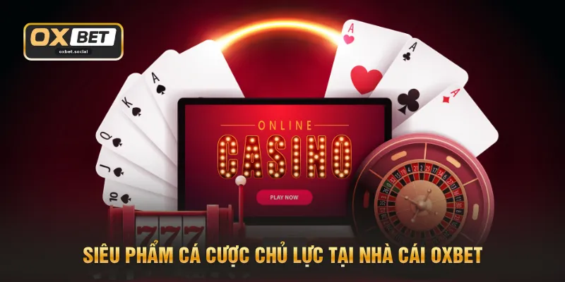 Siêu phẩm cá cược chủ lực tại nhà cái OXBET