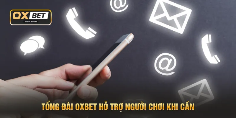 Tổng đài OXBET hỗ trợ người chơi khi cần