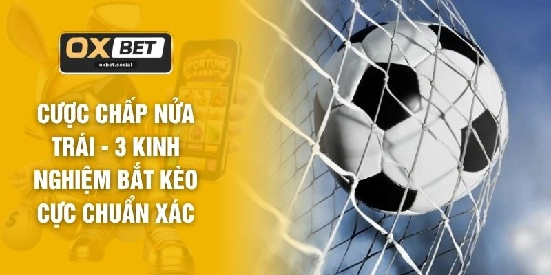 Cược Chấp Nửa Trái - 3 Kinh Nghiệm Bắt Kèo Cực Chuẩn Xác