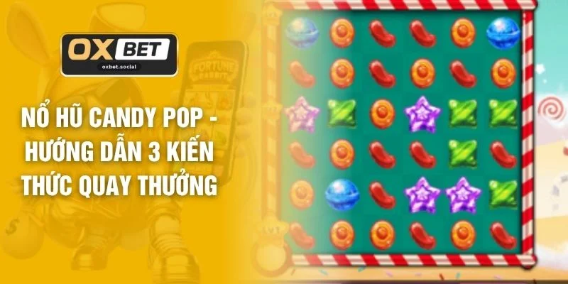 Nổ Hũ Candy Pop - Hướng Dẫn 3 Kiến Thức Quay Thưởng