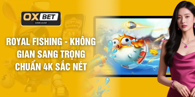 Royal Fishing - Không Gian Sang Trọng Chuẩn 4K Sắc Nét