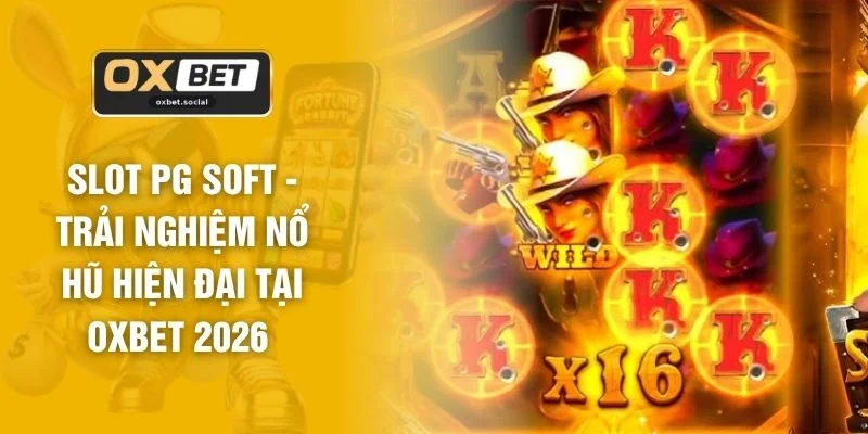 Slot PG Soft - Trải Nghiệm Nổ Hũ Hiện Đại Tại OXBET 2026