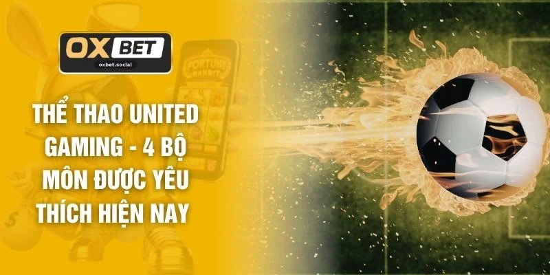 Thể Thao United Gaming - 4 Bộ Môn Được Yêu Thích Hiện Nay